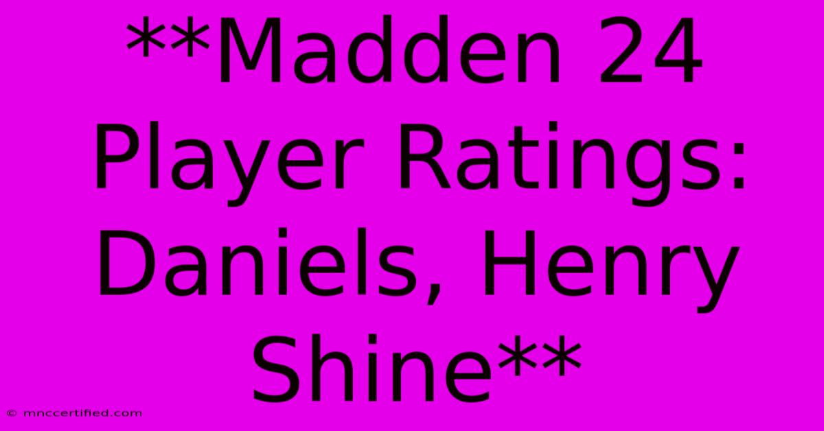 **Madden 24 Player Ratings: Daniels, Henry Shine**