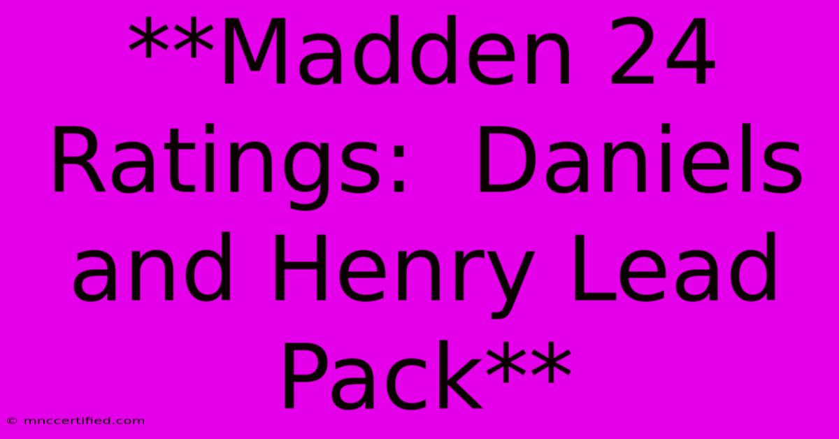 **Madden 24 Ratings:  Daniels And Henry Lead Pack** 