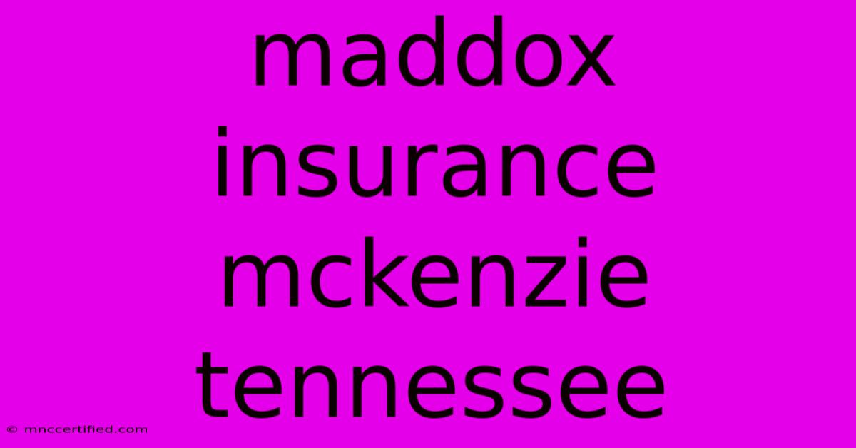 Maddox Insurance Mckenzie Tennessee