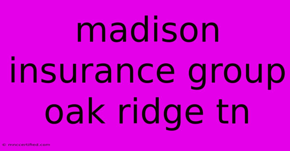 Madison Insurance Group Oak Ridge Tn