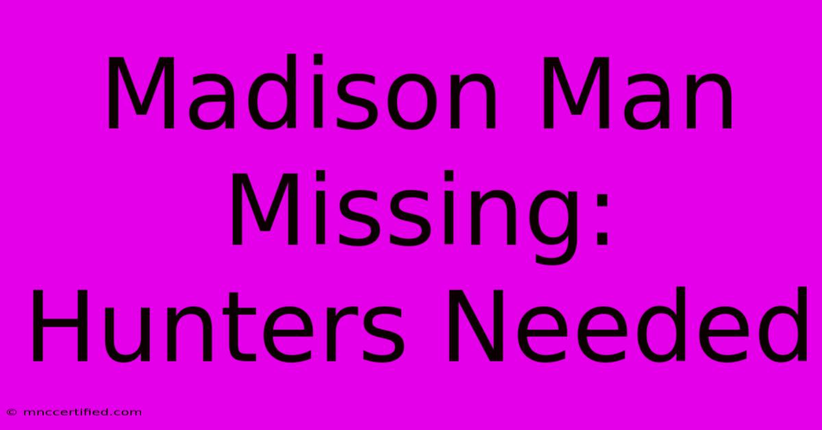 Madison Man Missing: Hunters Needed