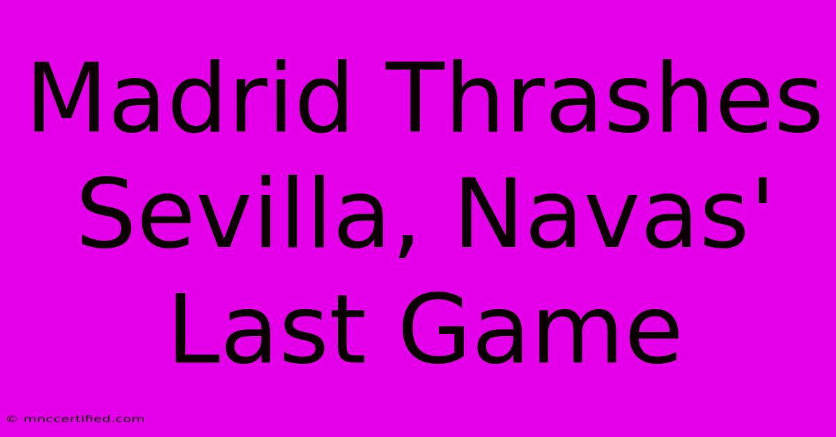 Madrid Thrashes Sevilla, Navas' Last Game