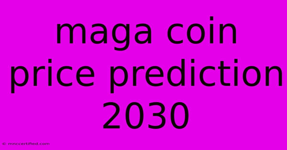 Maga Coin Price Prediction 2030