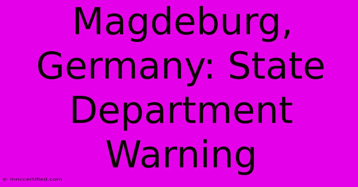 Magdeburg, Germany: State Department Warning