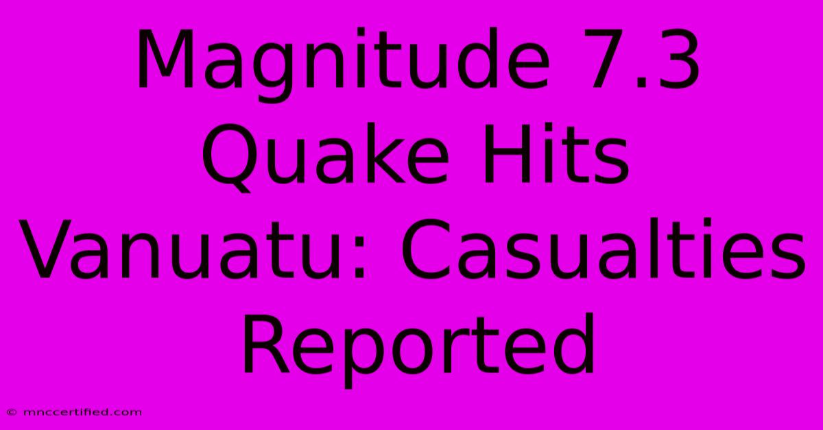 Magnitude 7.3 Quake Hits Vanuatu: Casualties Reported