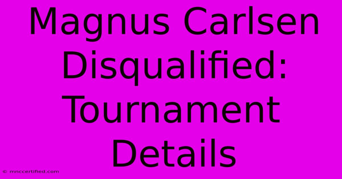 Magnus Carlsen Disqualified: Tournament Details