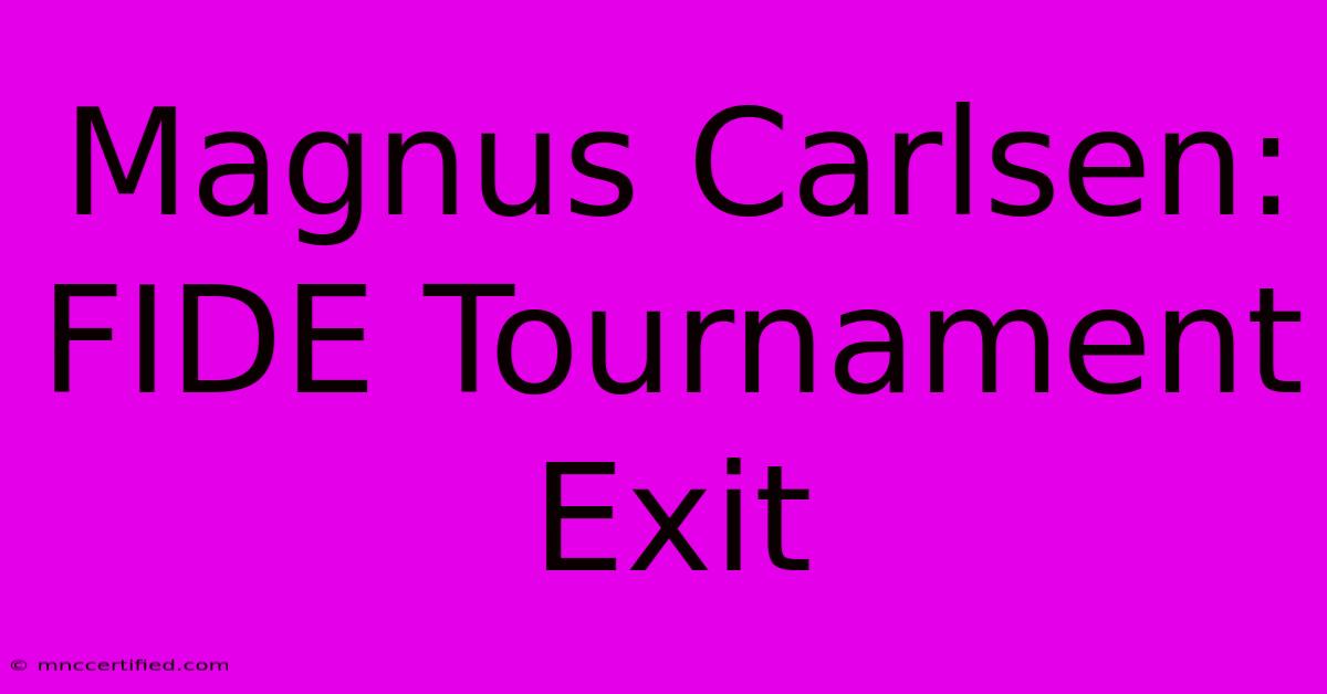 Magnus Carlsen: FIDE Tournament Exit