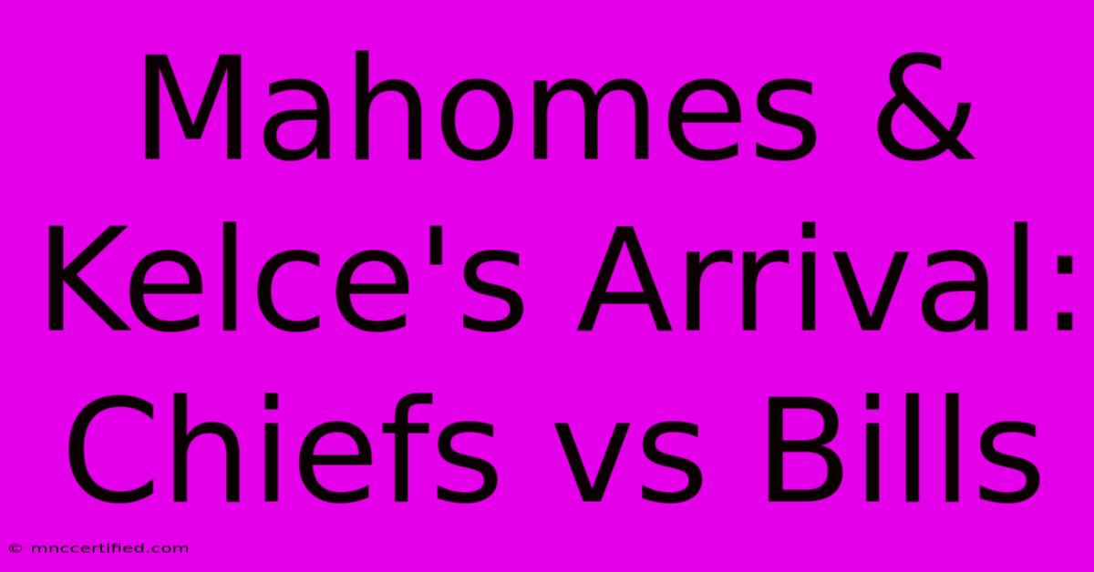 Mahomes & Kelce's Arrival: Chiefs Vs Bills