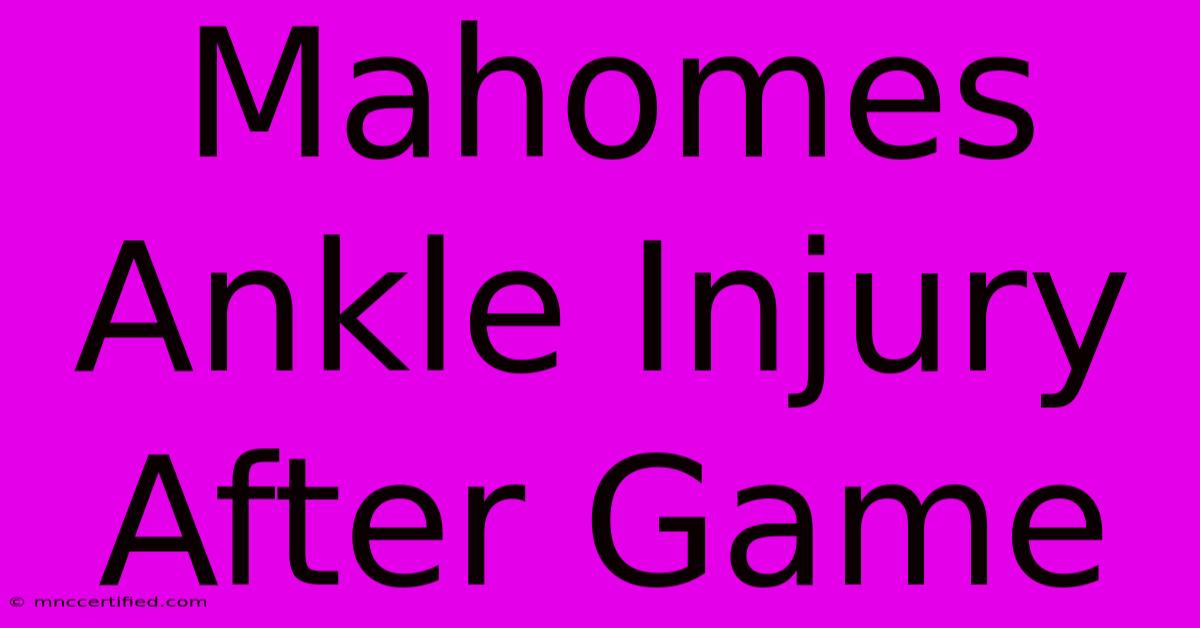 Mahomes Ankle Injury After Game