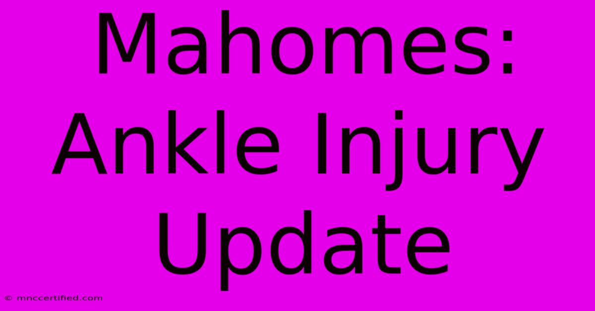 Mahomes: Ankle Injury Update