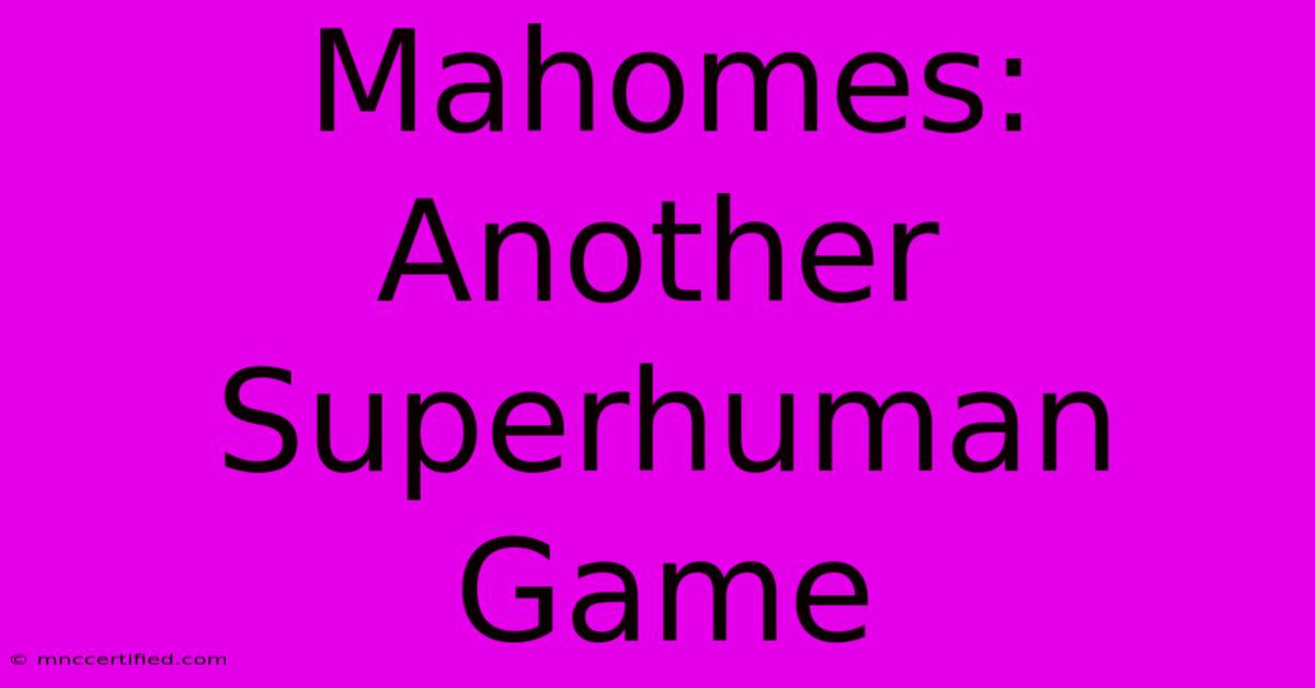 Mahomes: Another Superhuman Game