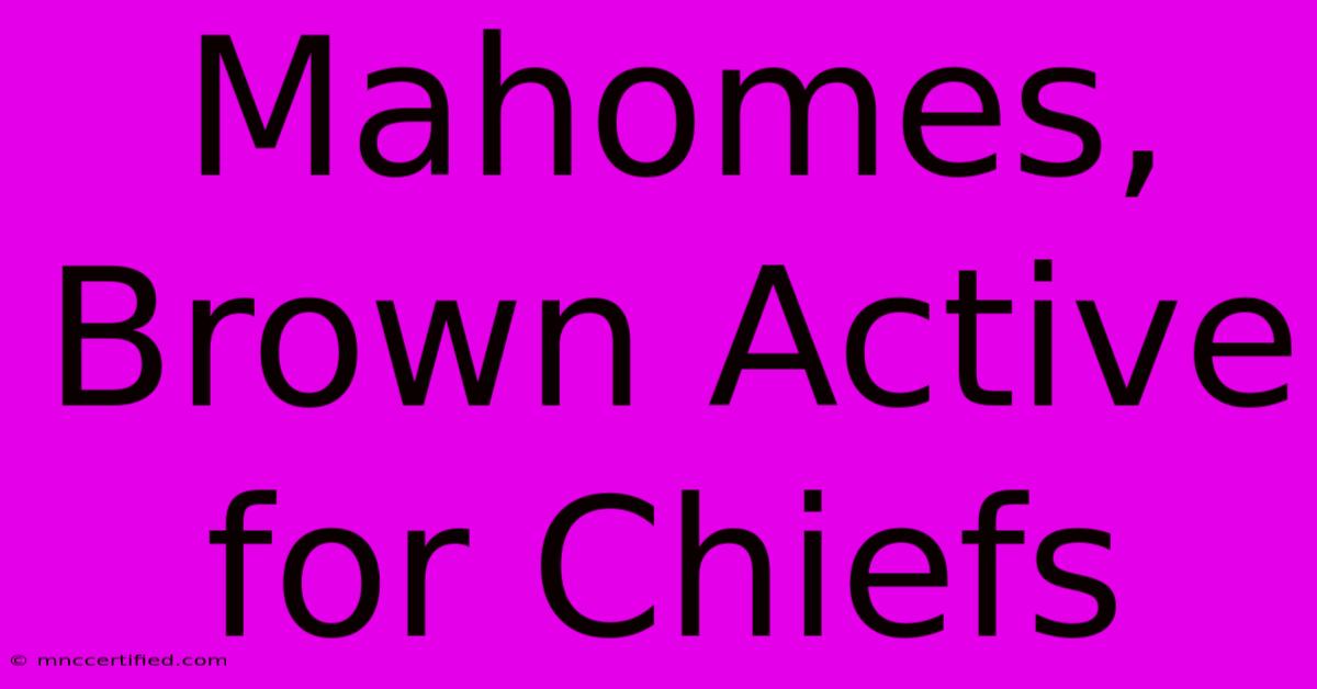 Mahomes, Brown Active For Chiefs