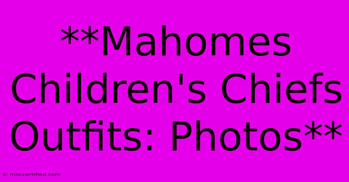 **Mahomes Children's Chiefs Outfits: Photos** 