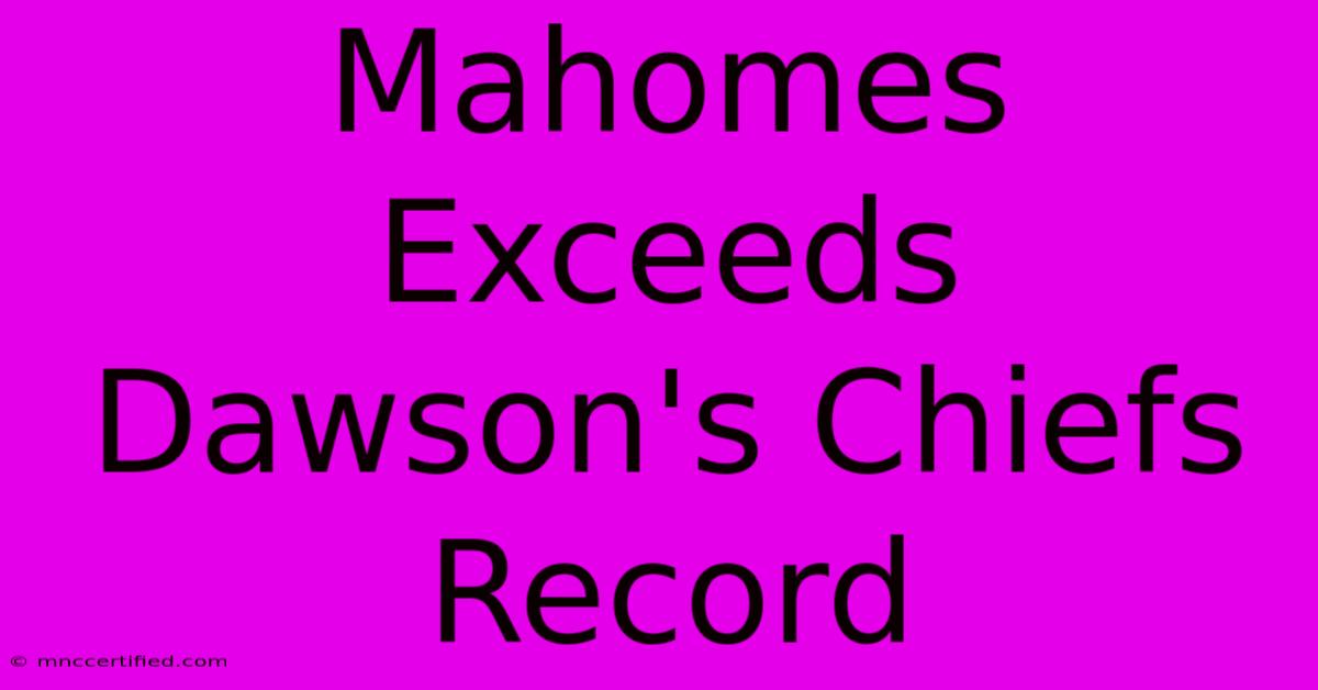 Mahomes Exceeds Dawson's Chiefs Record