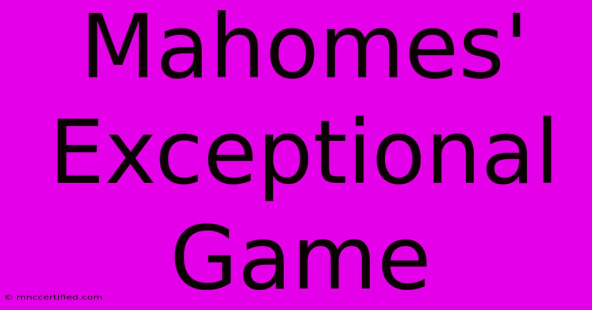 Mahomes' Exceptional Game