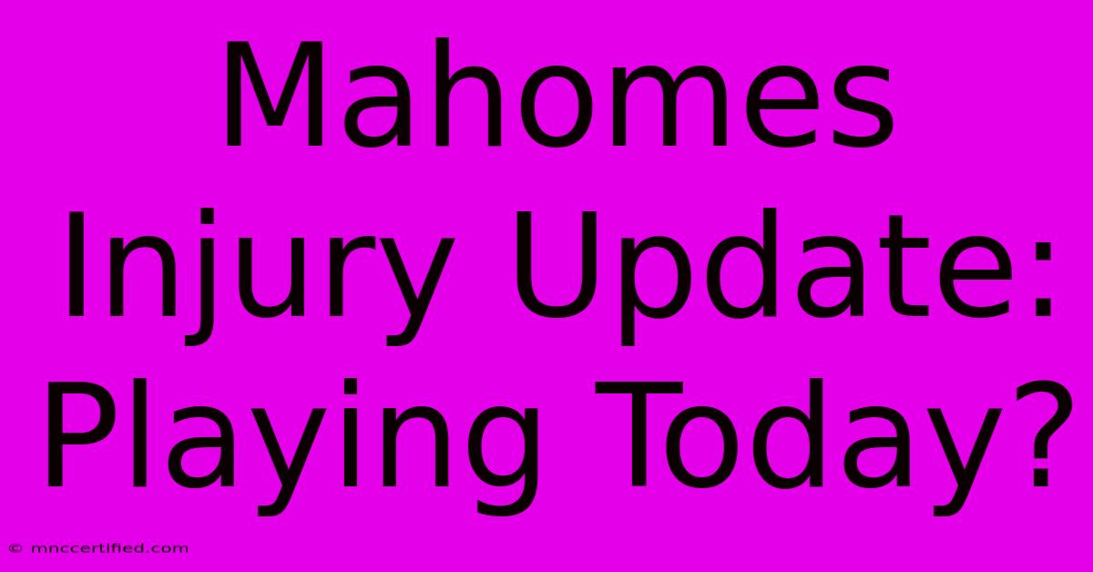 Mahomes Injury Update: Playing Today?