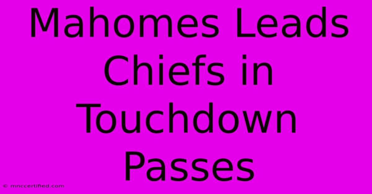 Mahomes Leads Chiefs In Touchdown Passes