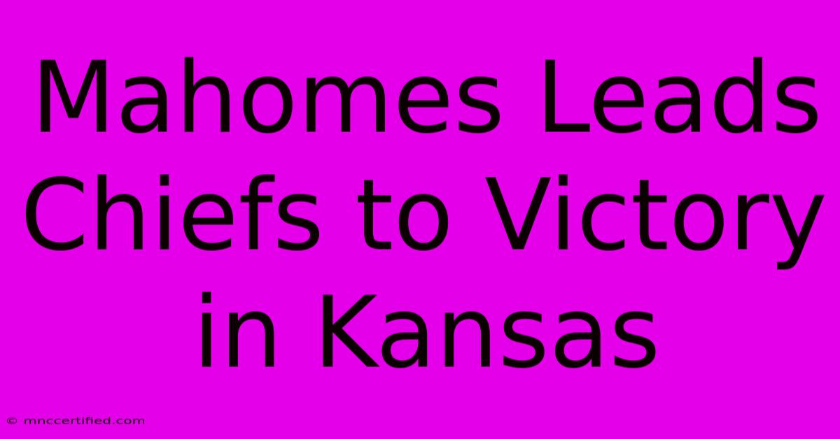 Mahomes Leads Chiefs To Victory In Kansas