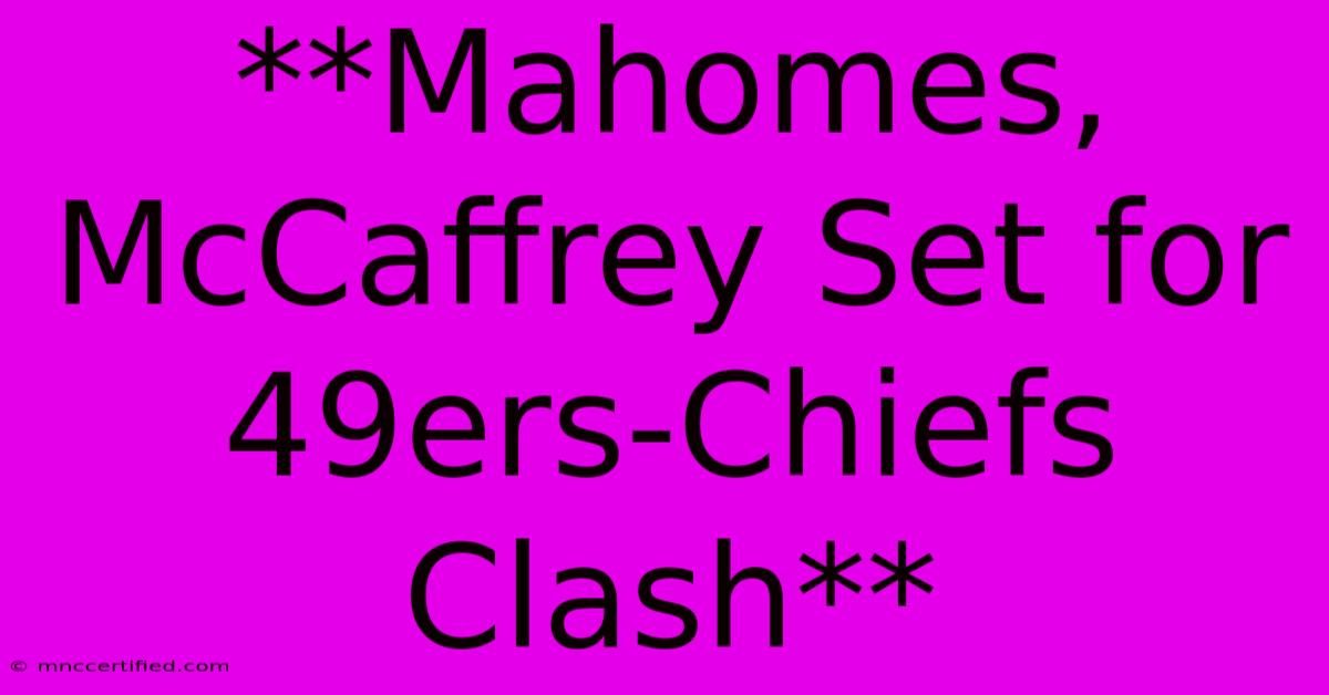 **Mahomes, McCaffrey Set For 49ers-Chiefs Clash**