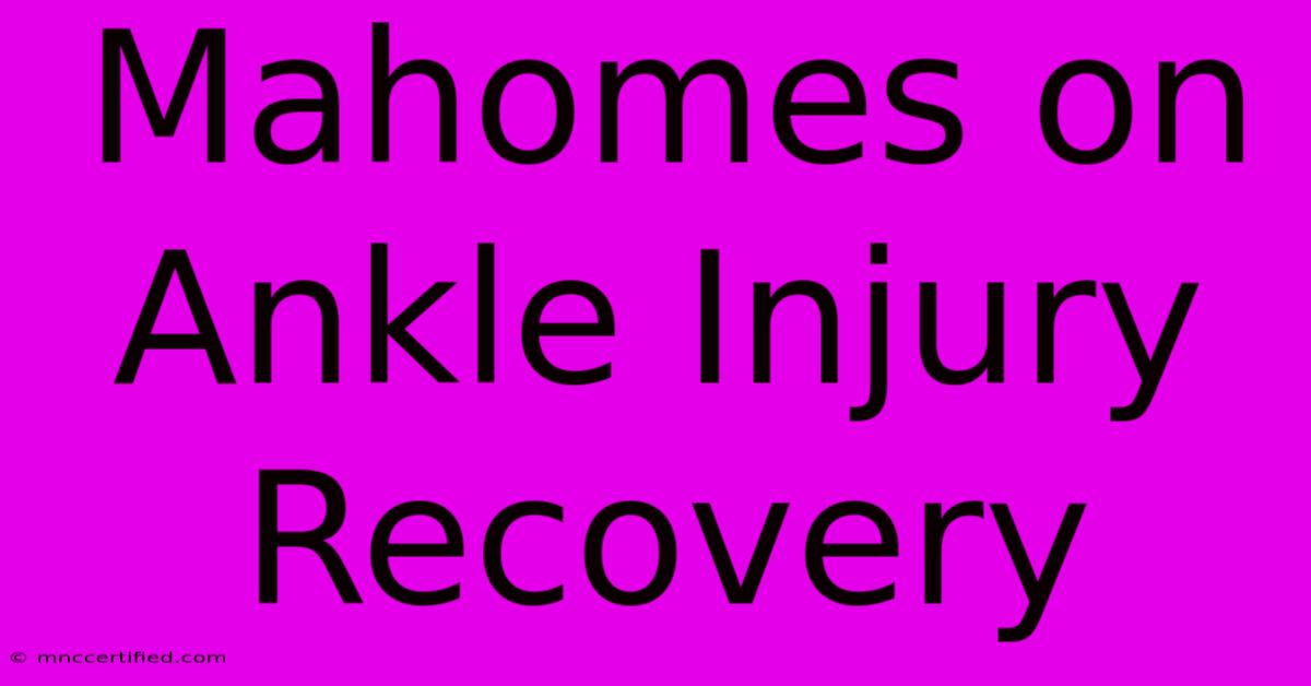 Mahomes On Ankle Injury Recovery