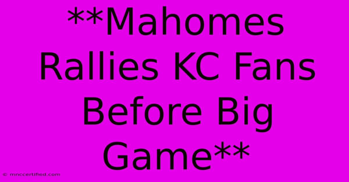 **Mahomes Rallies KC Fans Before Big Game**