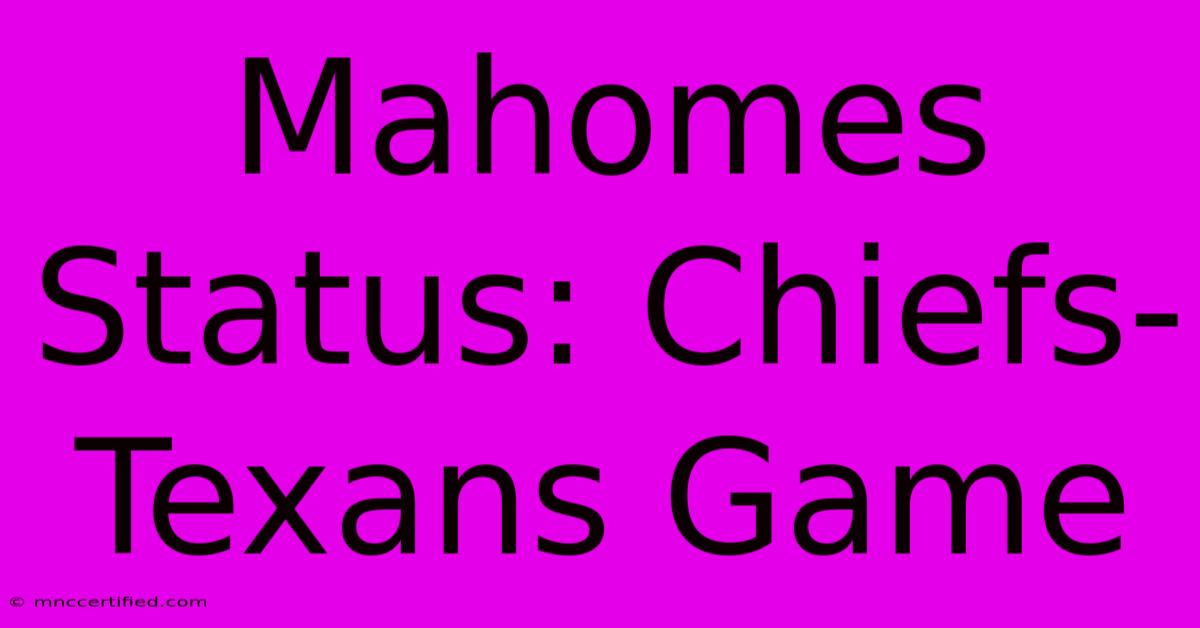 Mahomes Status: Chiefs-Texans Game