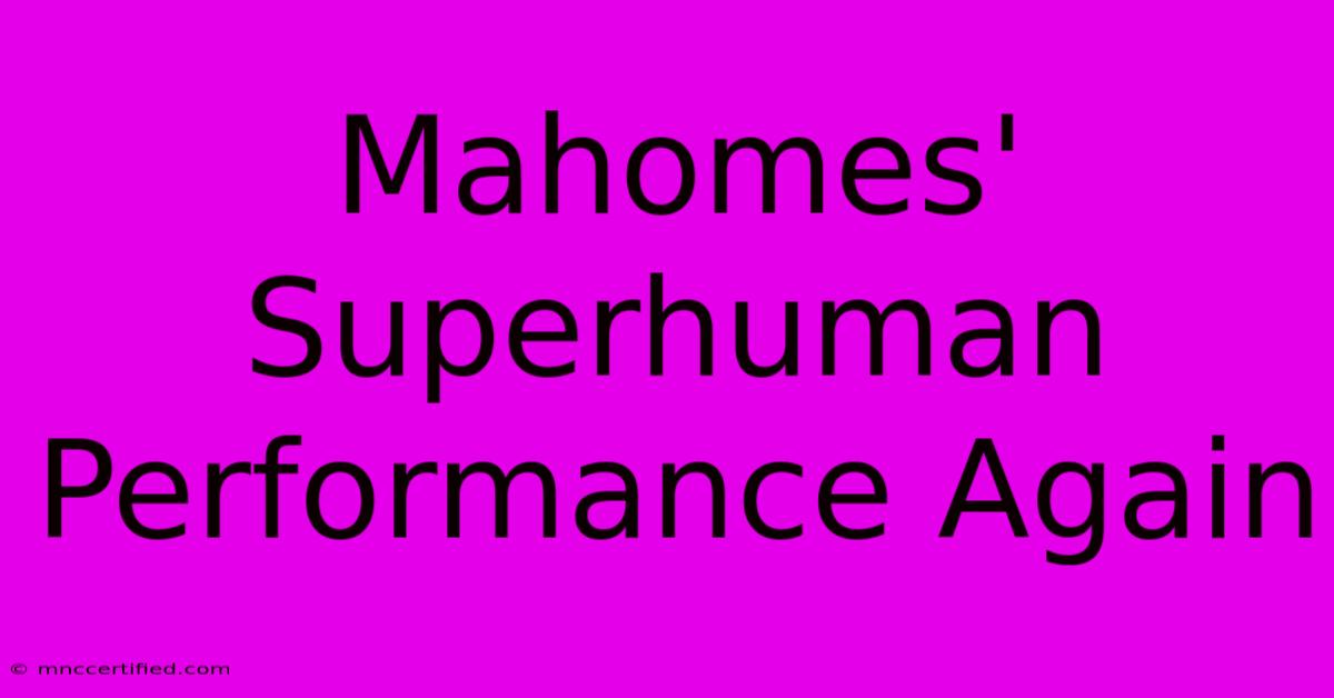 Mahomes' Superhuman Performance Again