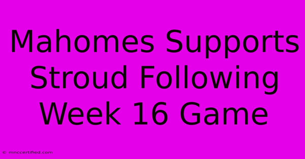 Mahomes Supports Stroud Following Week 16 Game