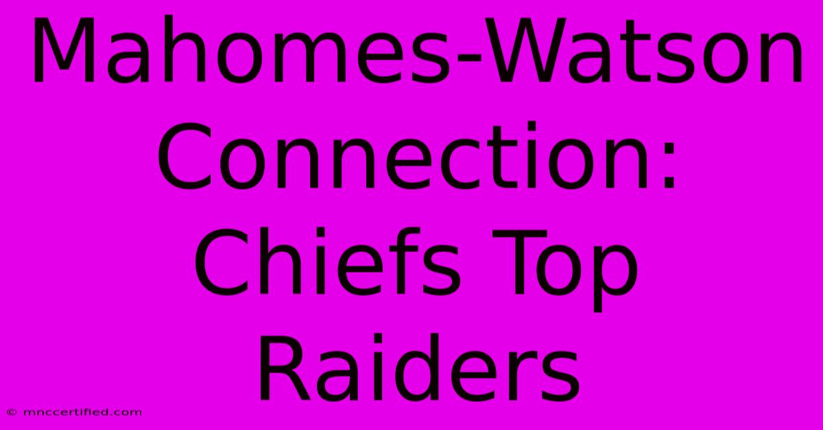 Mahomes-Watson Connection: Chiefs Top Raiders