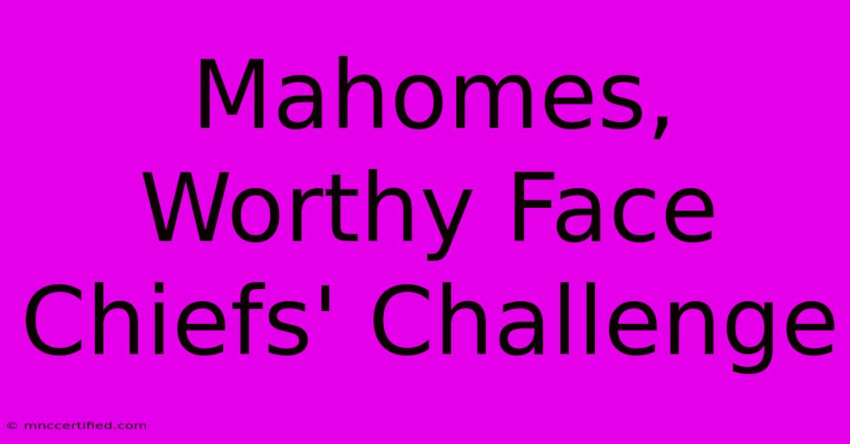 Mahomes, Worthy Face Chiefs' Challenge