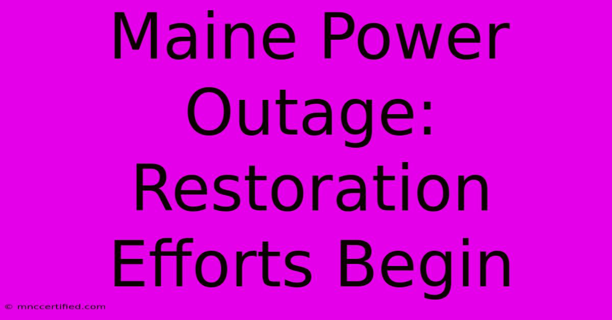 Maine Power Outage: Restoration Efforts Begin