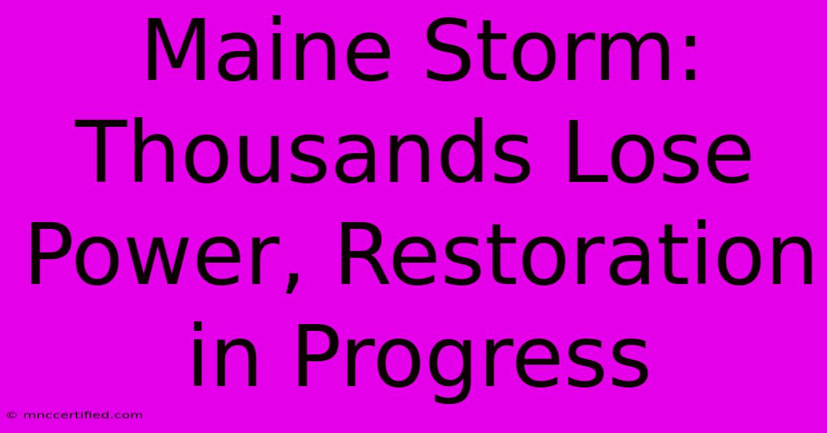 Maine Storm: Thousands Lose Power, Restoration In Progress