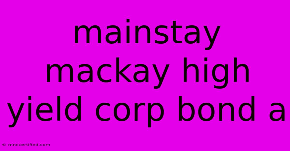 Mainstay Mackay High Yield Corp Bond A