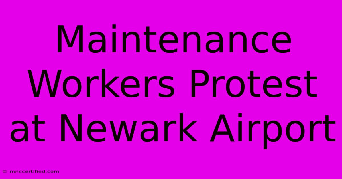 Maintenance Workers Protest At Newark Airport