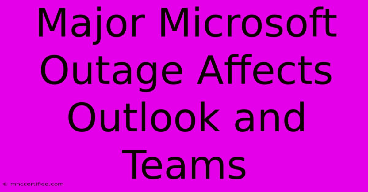 Major Microsoft Outage Affects Outlook And Teams