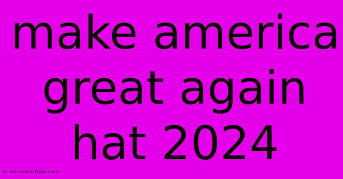 Make America Great Again Hat 2024