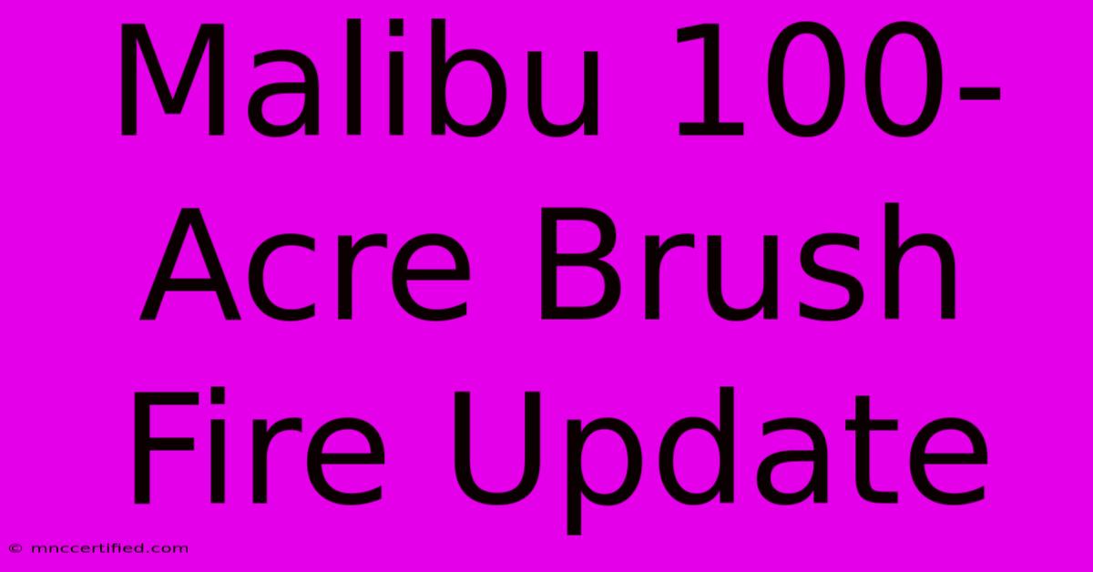 Malibu 100-Acre Brush Fire Update