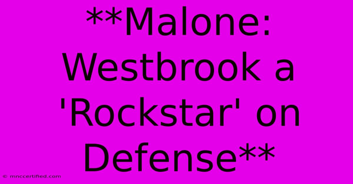 **Malone: Westbrook A 'Rockstar' On Defense**