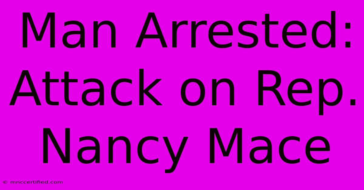 Man Arrested: Attack On Rep. Nancy Mace