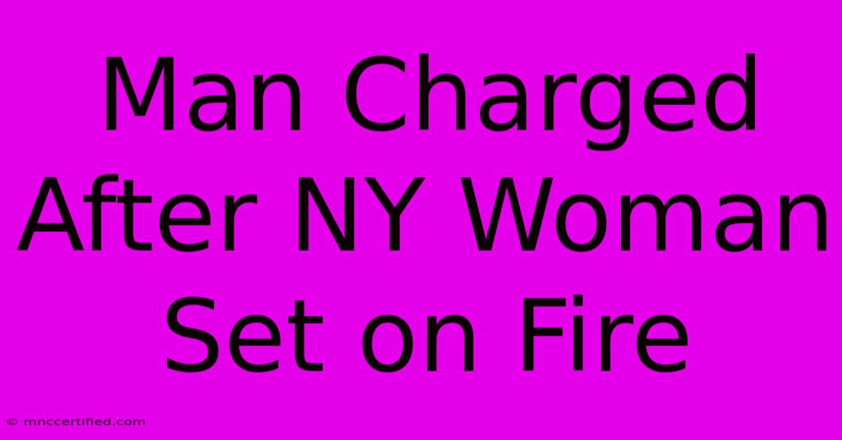 Man Charged After NY Woman Set On Fire