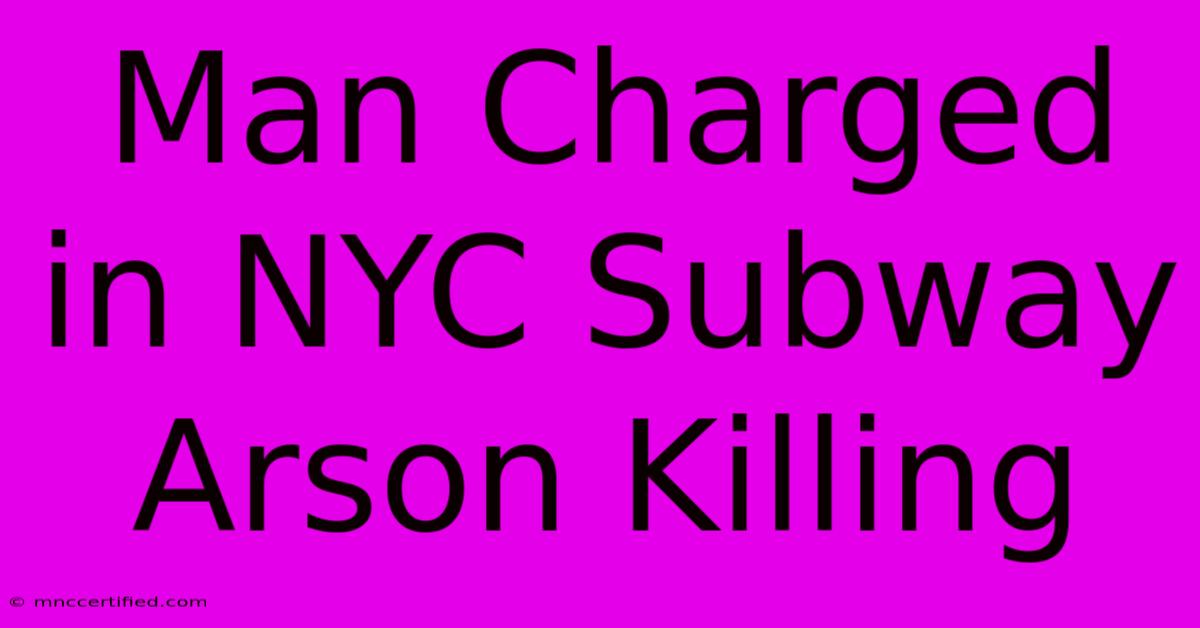 Man Charged In NYC Subway Arson Killing