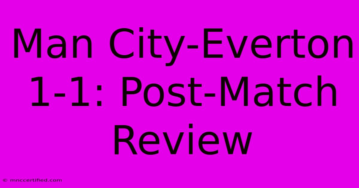 Man City-Everton 1-1: Post-Match Review