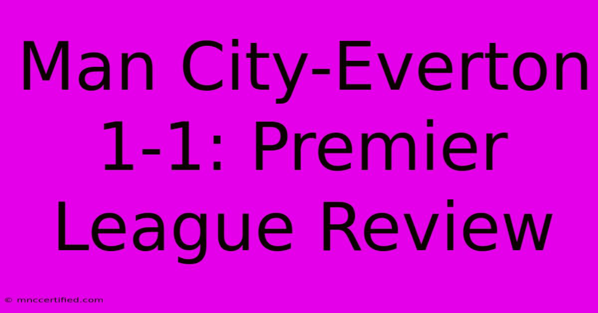 Man City-Everton 1-1: Premier League Review