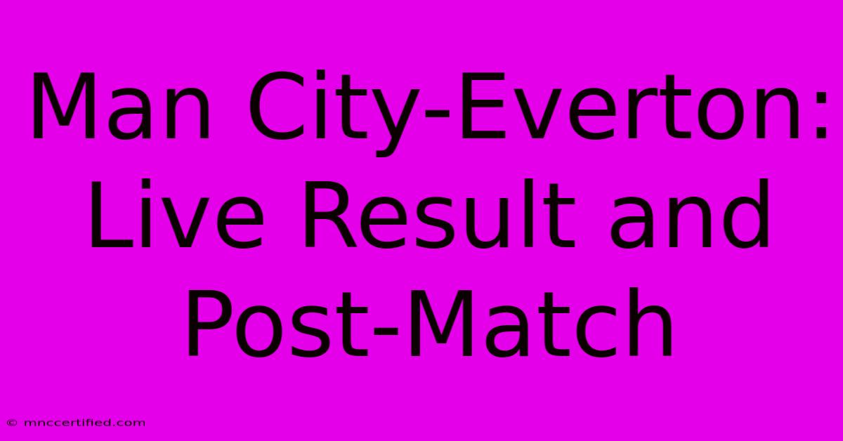 Man City-Everton: Live Result And Post-Match