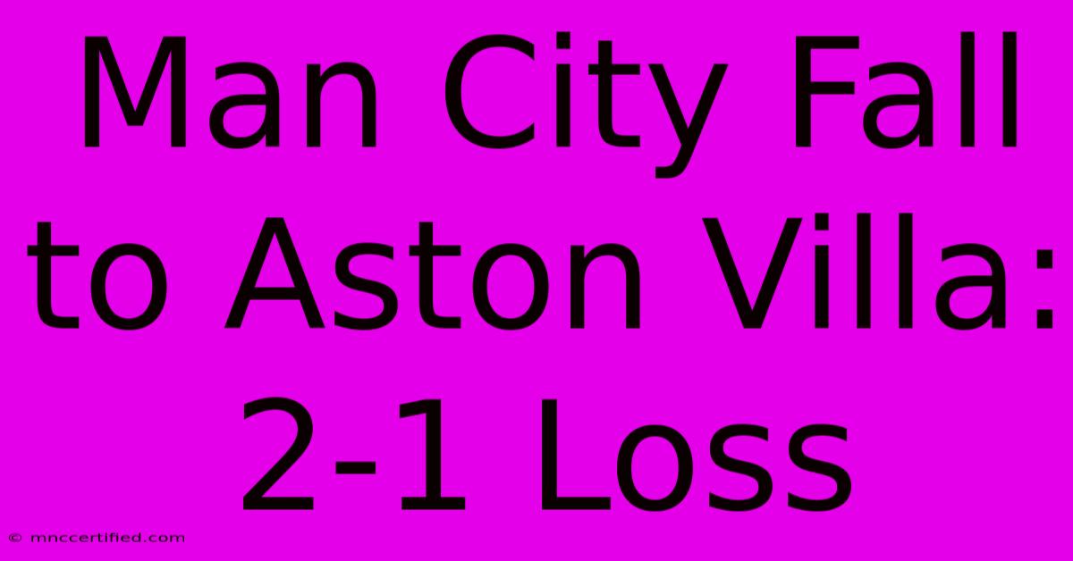 Man City Fall To Aston Villa: 2-1 Loss