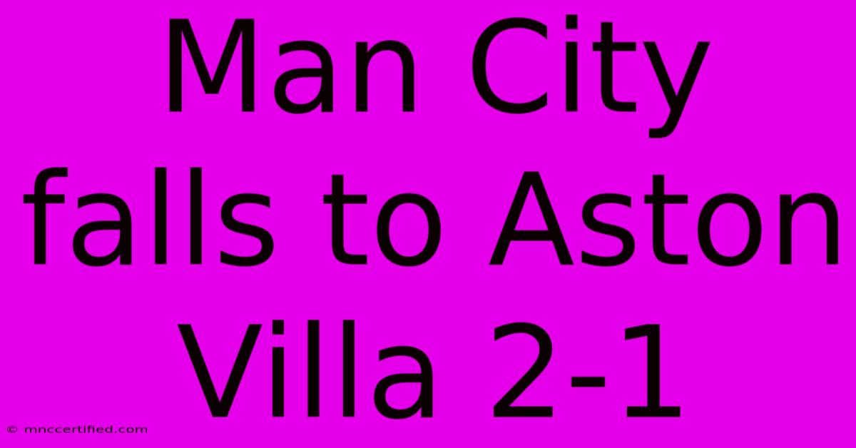 Man City Falls To Aston Villa 2-1