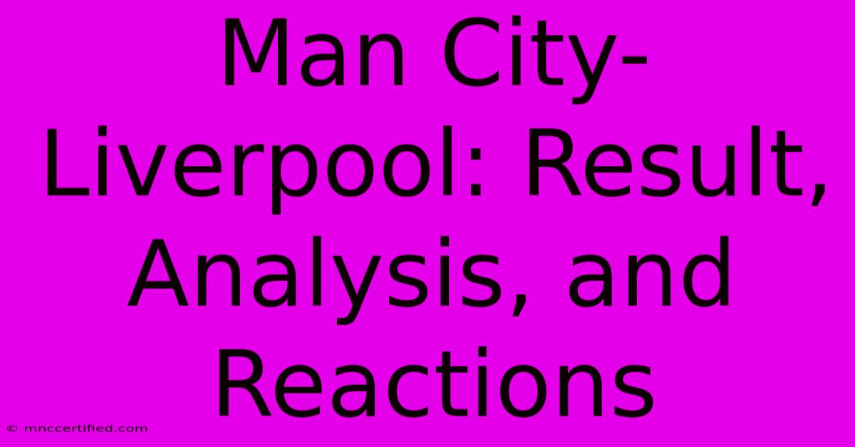 Man City-Liverpool: Result, Analysis, And Reactions