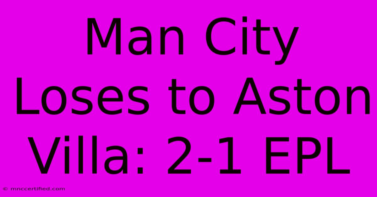 Man City Loses To Aston Villa: 2-1 EPL