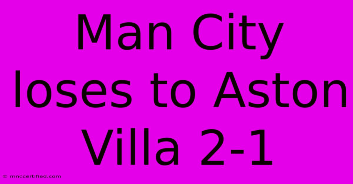 Man City Loses To Aston Villa 2-1