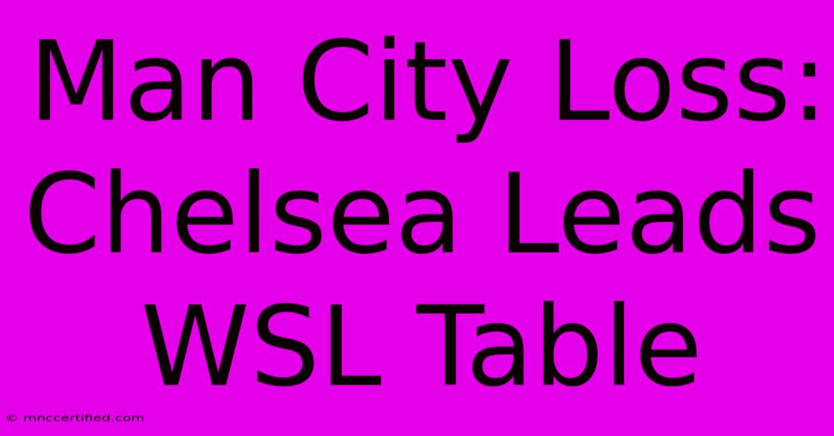 Man City Loss: Chelsea Leads WSL Table